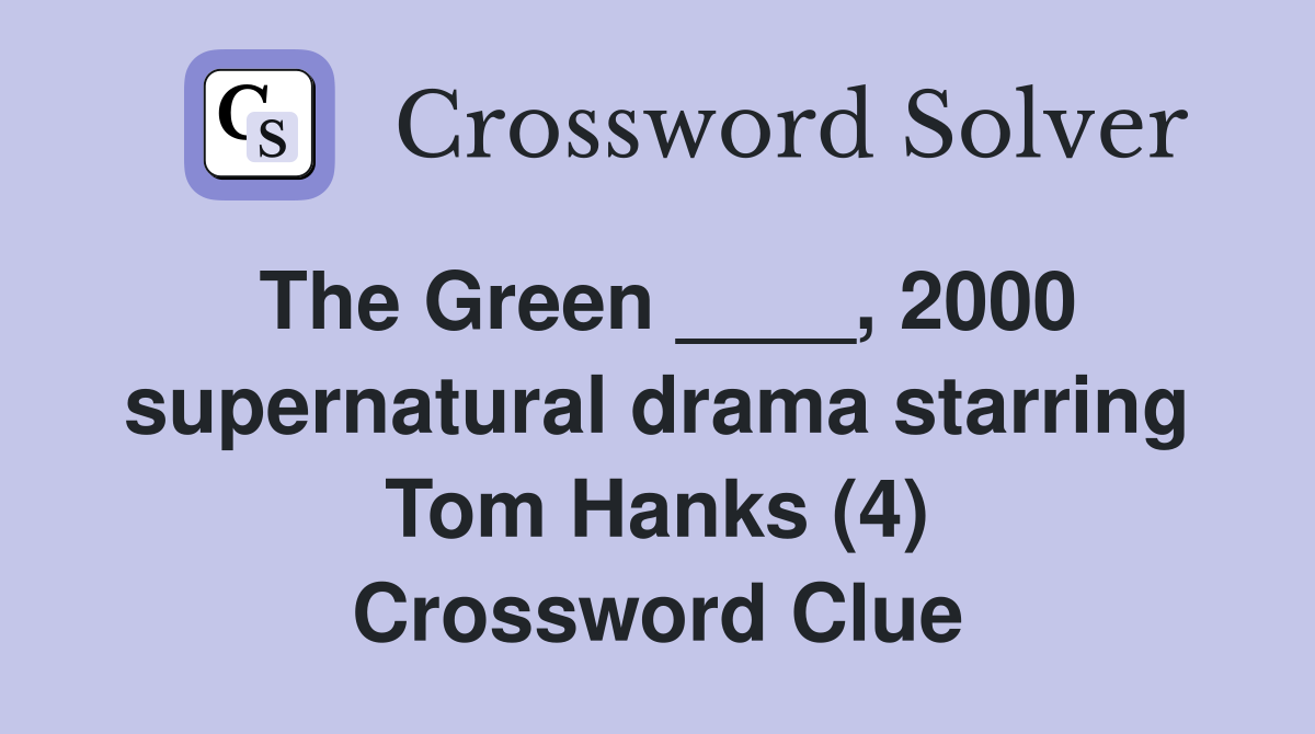 The Green ____, 2000 supernatural drama starring Tom Hanks (4) Crossword Clue
