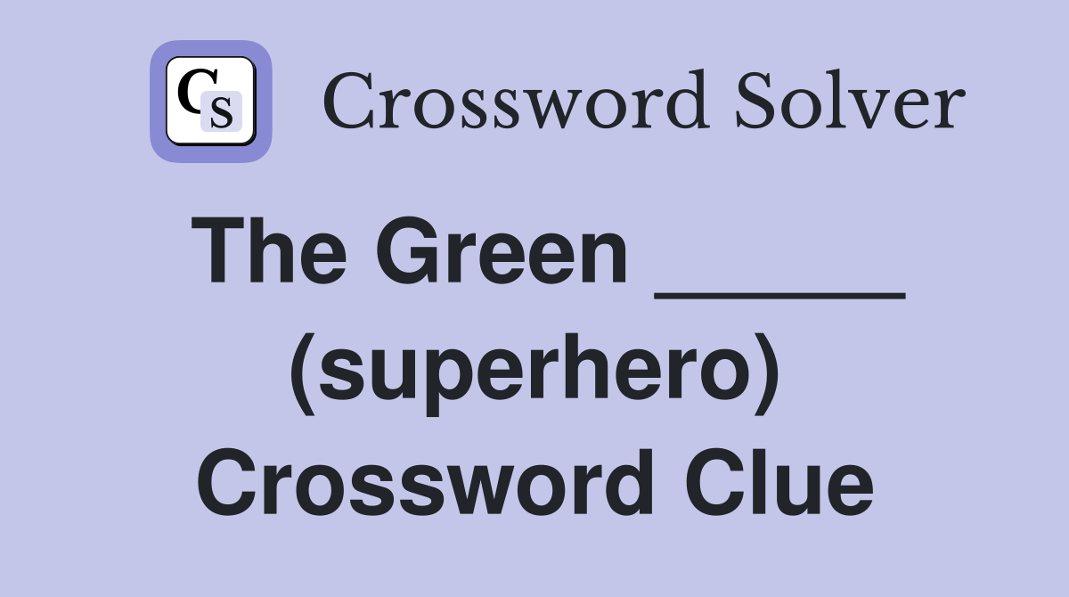 The Green _____ (superhero) Crossword Clue