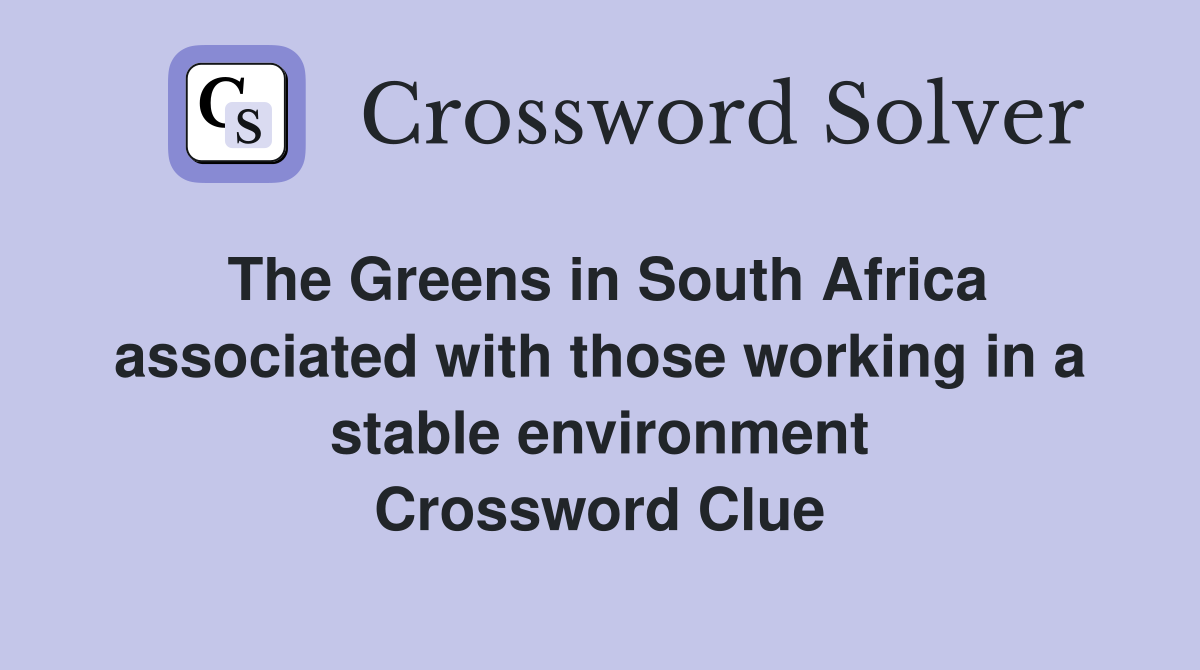 The Greens in South Africa associated with those working in a stable environment Crossword Clue