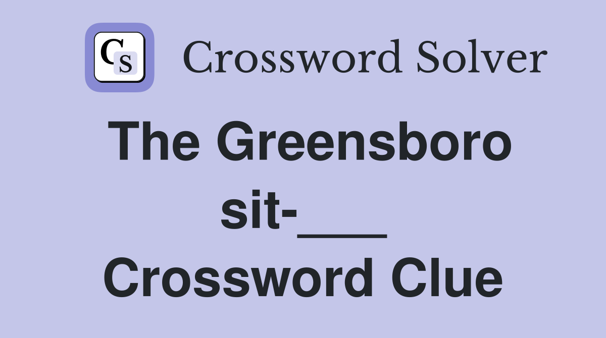 The Greensboro sit-___ Crossword Clue