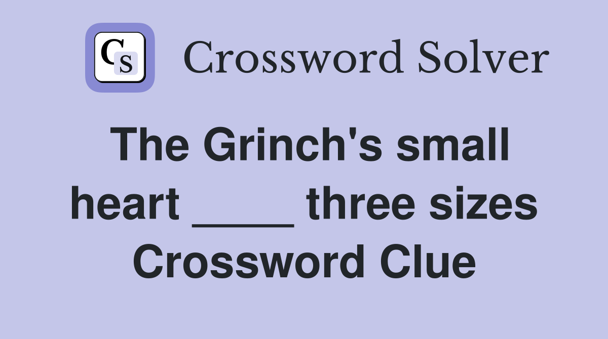 The Grinch's small heart ____ three sizes Crossword Clue
