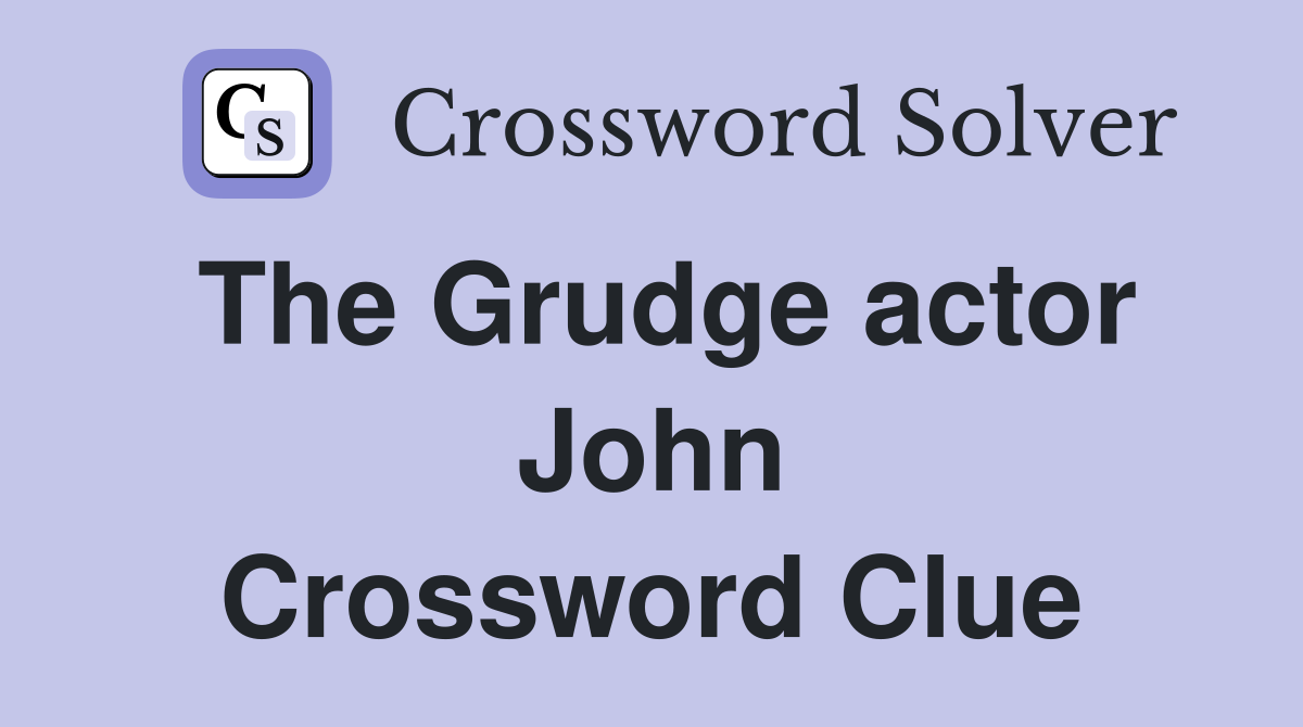 The Grudge actor John Crossword Clue
