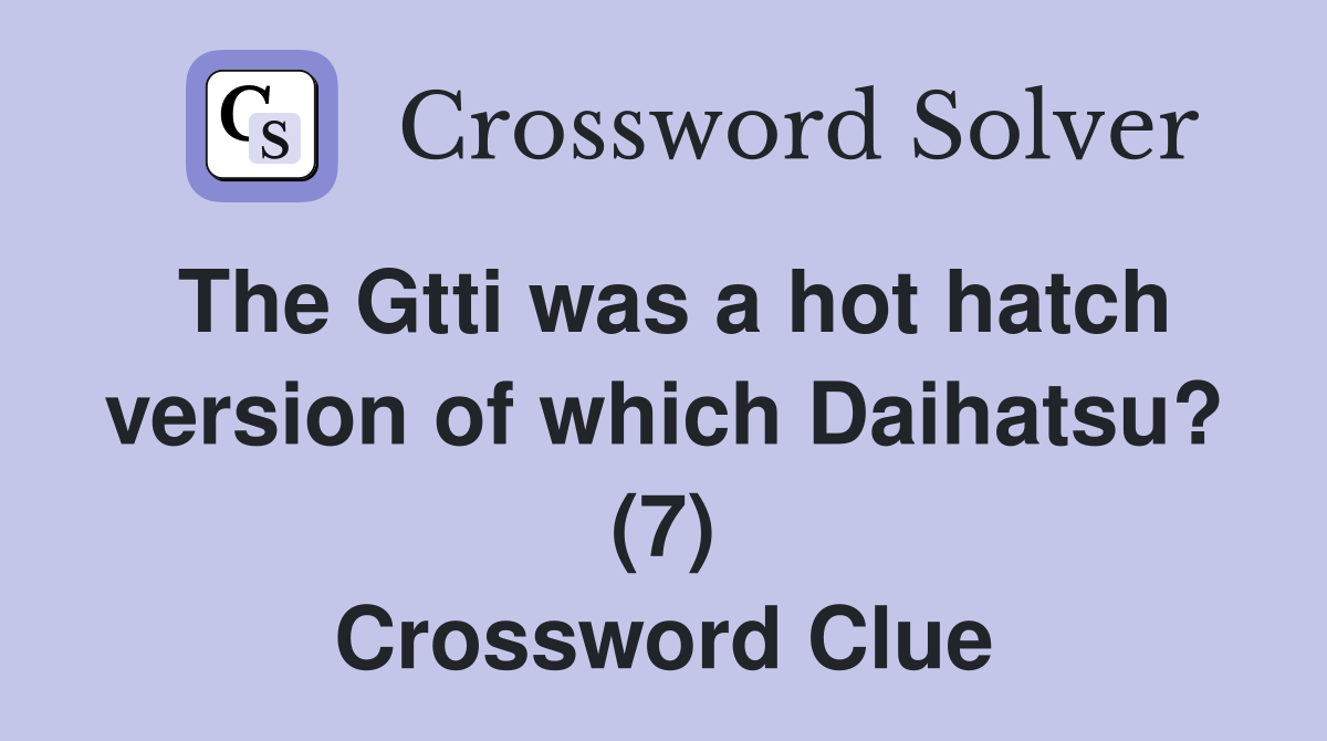 The Gtti was a hot hatch version of which Daihatsu? (7) Crossword Clue