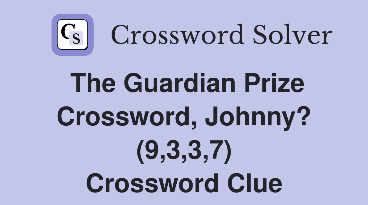 The Guardian Prize Crossword, Johnny? (9,3,3,7) Crossword Clue