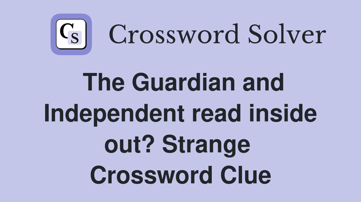 The Guardian and Independent read inside out? Strange  Crossword Clue
