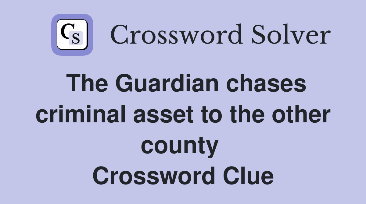 The Guardian chases criminal asset to the other county  Crossword Clue