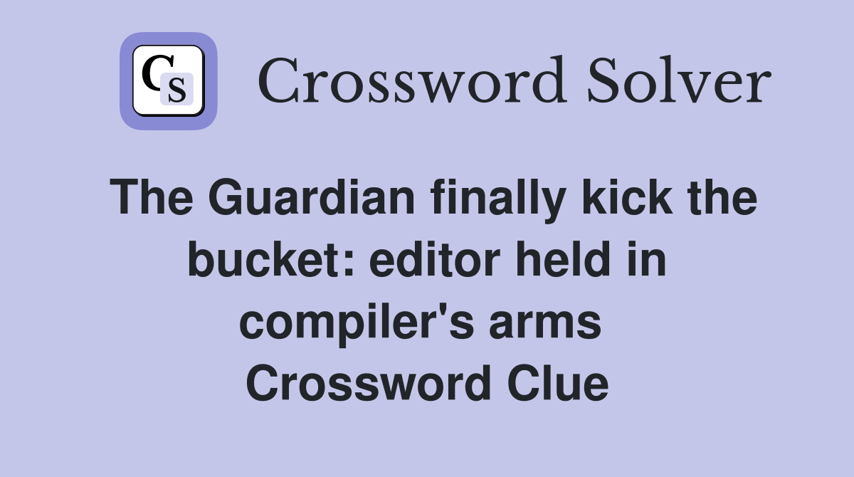The Guardian finally kick the bucket: editor held in compiler's arms  Crossword Clue