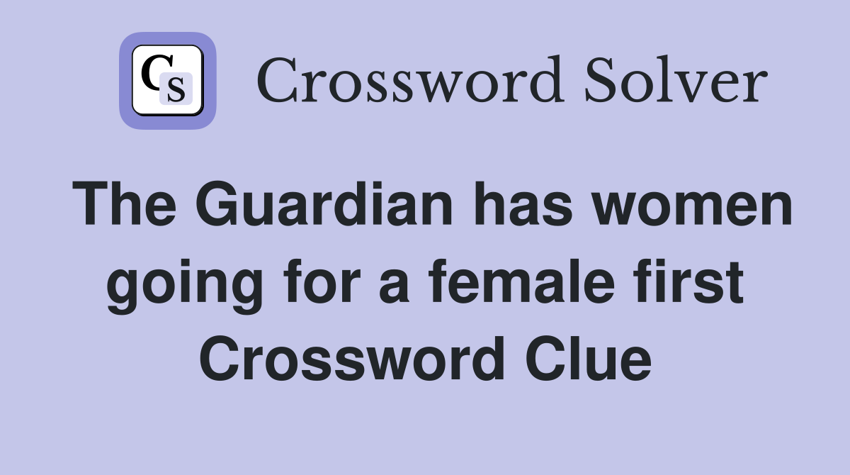 The Guardian has women going for a female first Crossword Clue