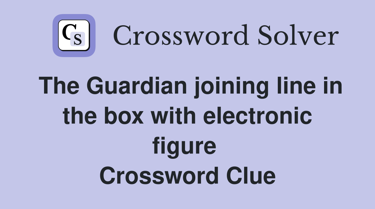 The Guardian joining line in the box with electronic figure  Crossword Clue