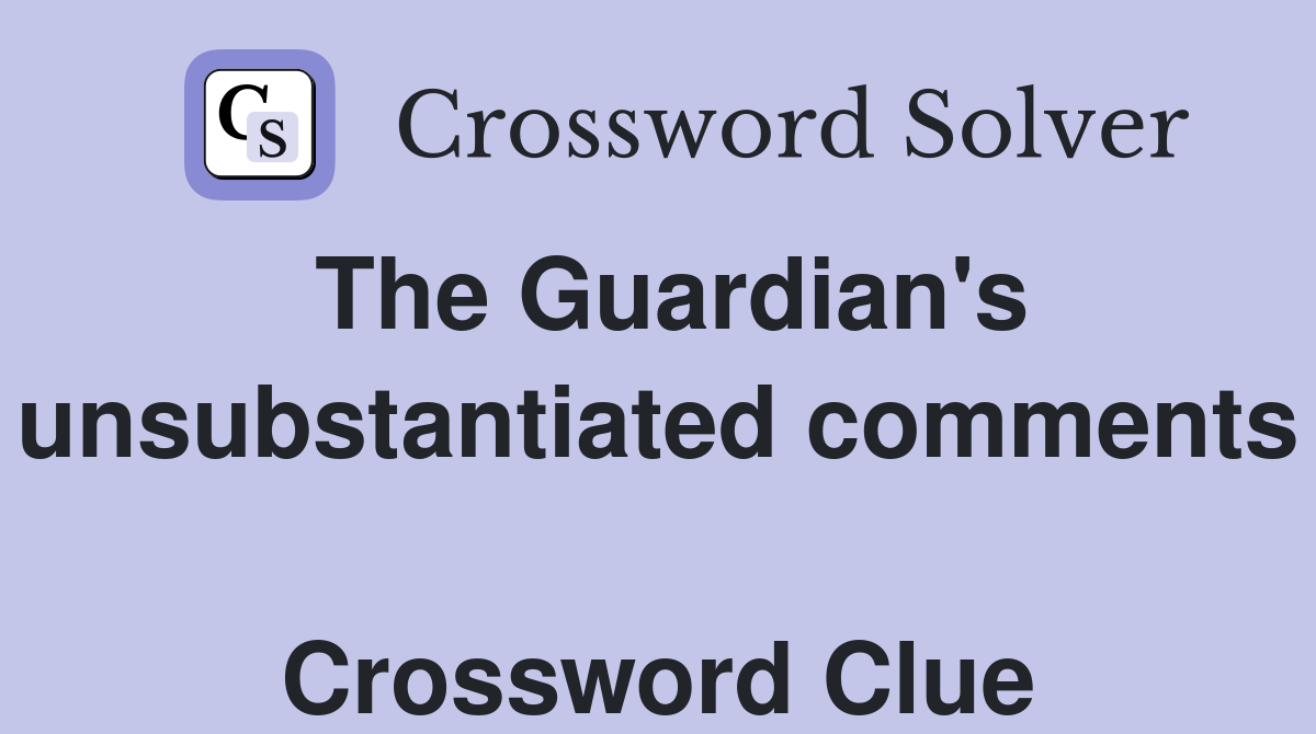The Guardian's unsubstantiated comments  Crossword Clue