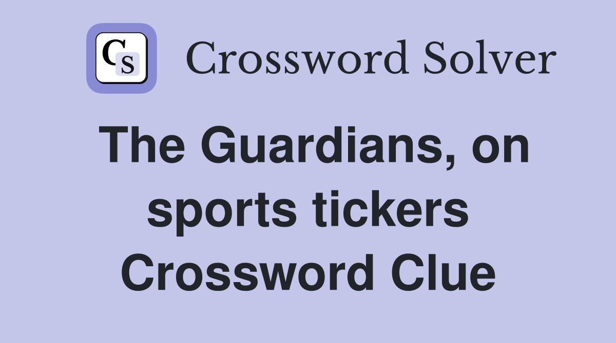 The Guardians, on sports tickers Crossword Clue