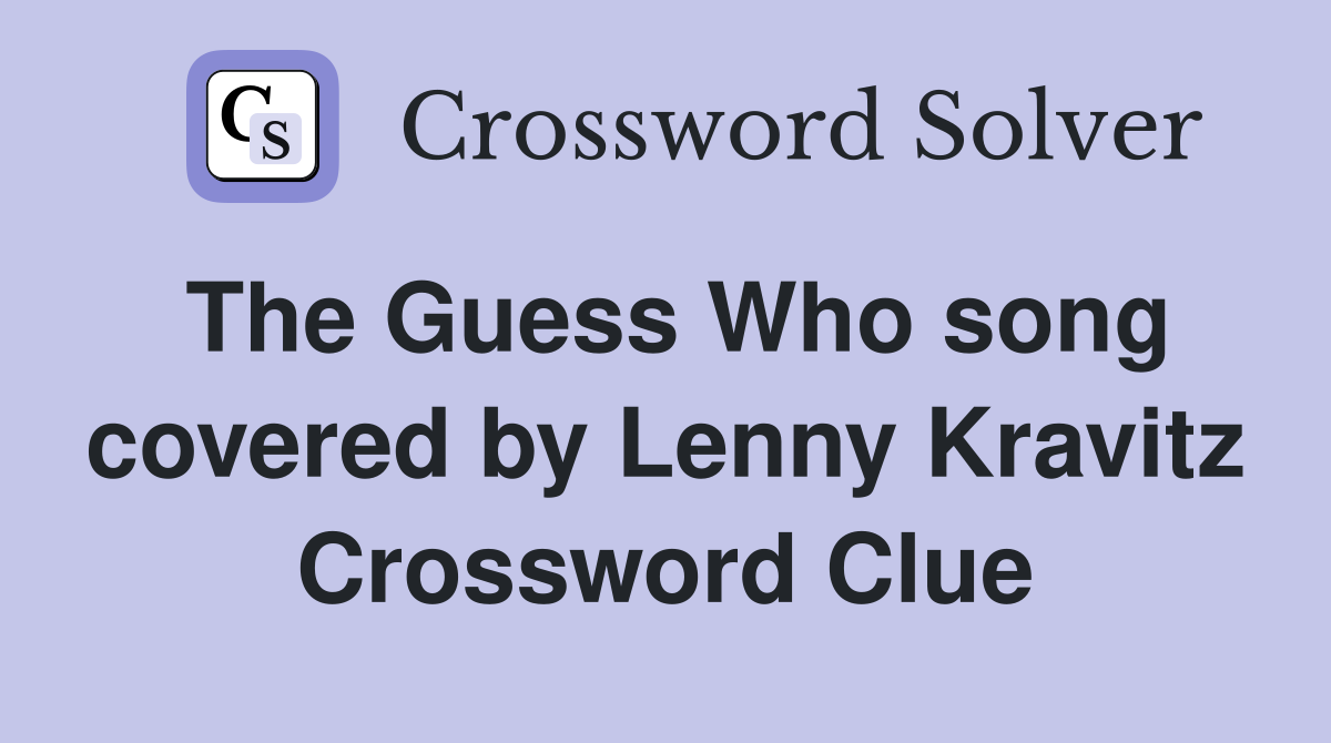 The Guess Who song covered by Lenny Kravitz Crossword Clue