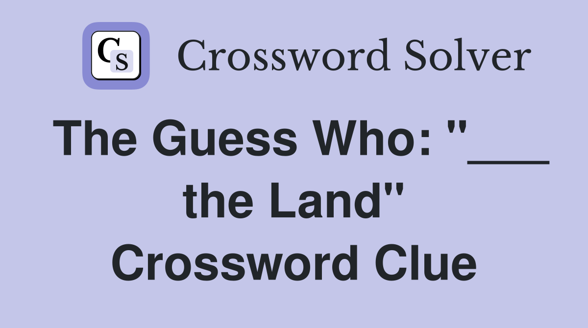 The Guess Who: "___ the Land" Crossword Clue