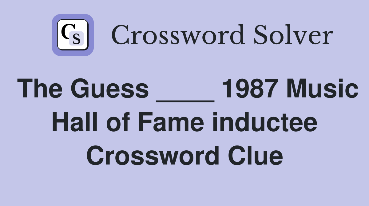 The Guess ____ 1987 Music Hall of Fame inductee Crossword Clue
