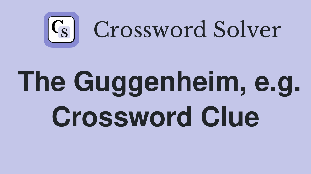 The Guggenheim, e.g. Crossword Clue