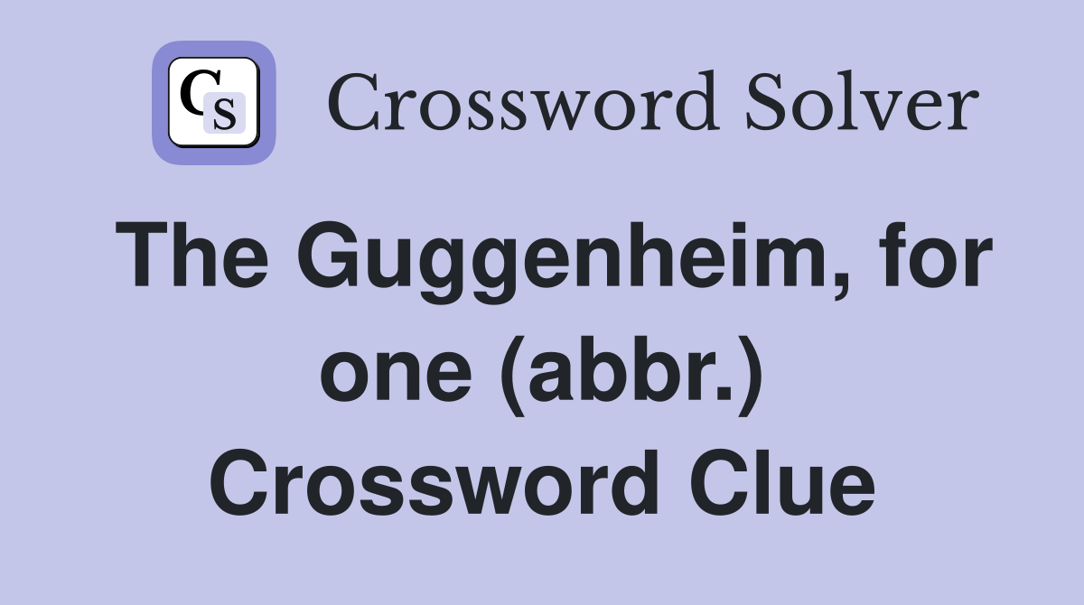 The Guggenheim, for one (abbr.) Crossword Clue