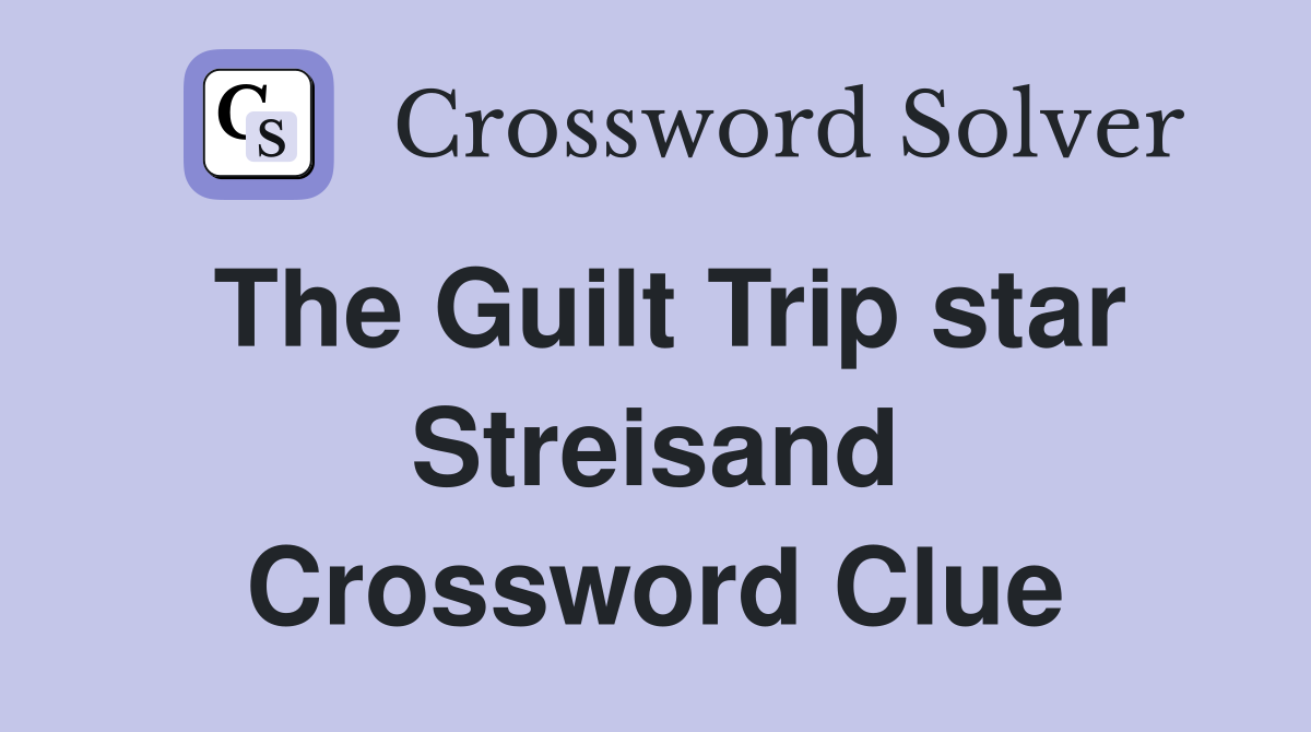 The Guilt Trip star Streisand Crossword Clue