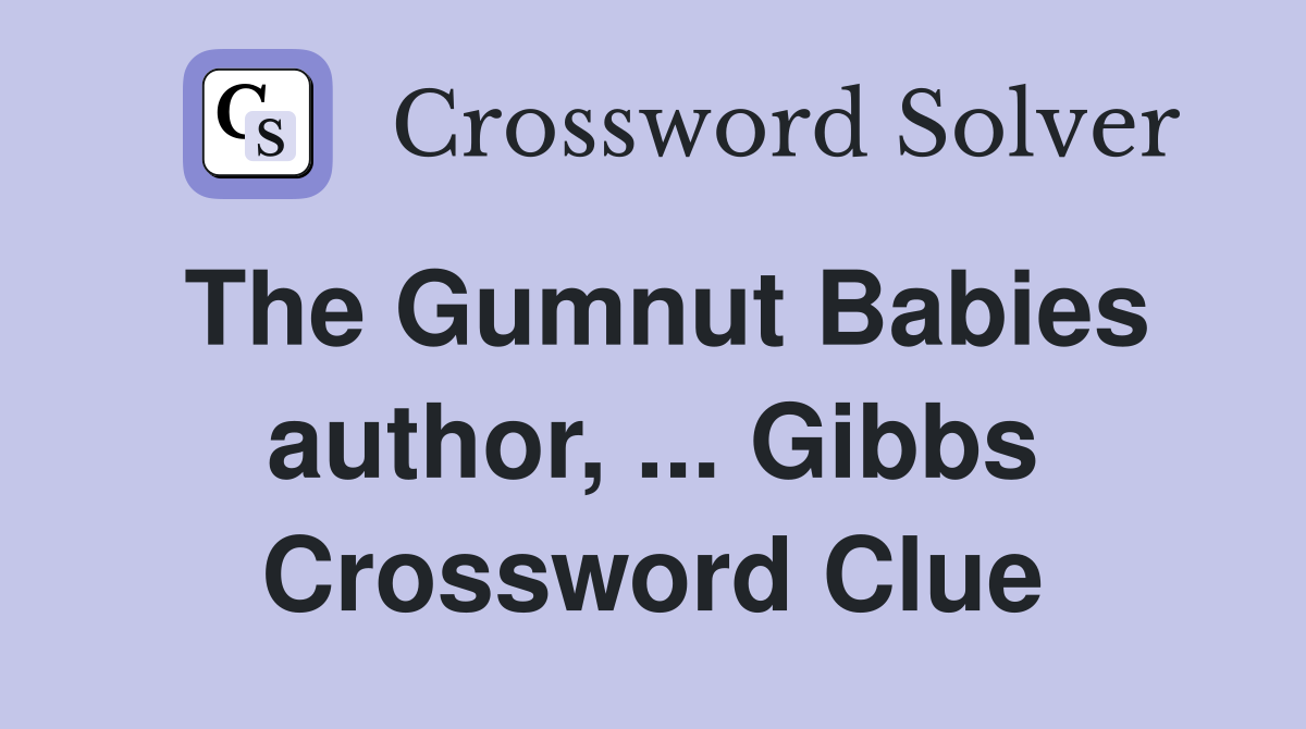 The Gumnut Babies author, ... Gibbs Crossword Clue