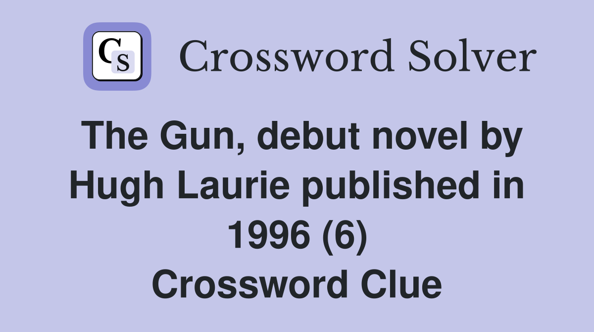 The Gun, debut novel by Hugh Laurie published in 1996 (6) Crossword Clue
