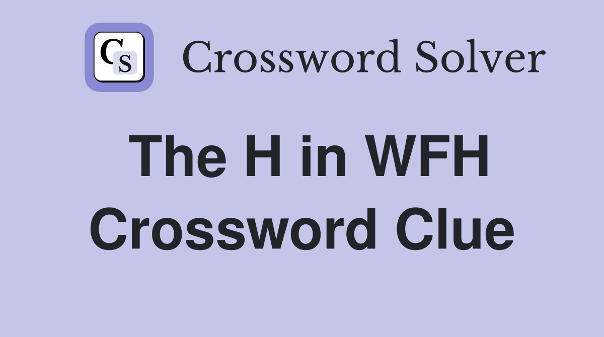 The H in WFH Crossword Clue