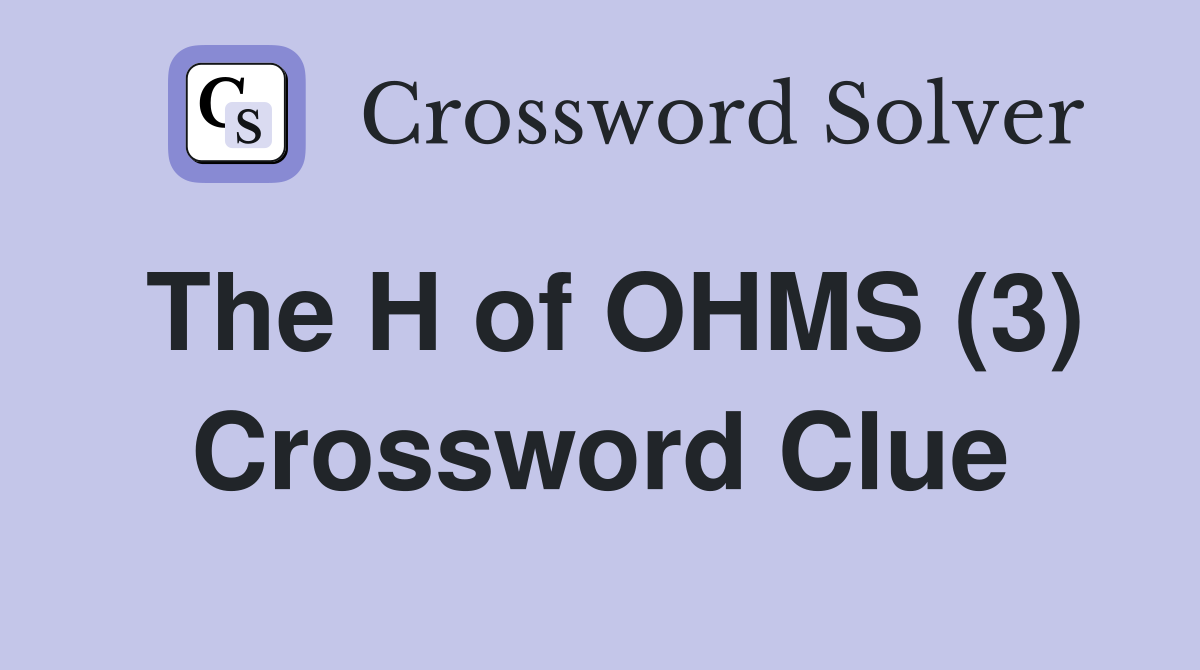 The H of OHMS (3) Crossword Clue