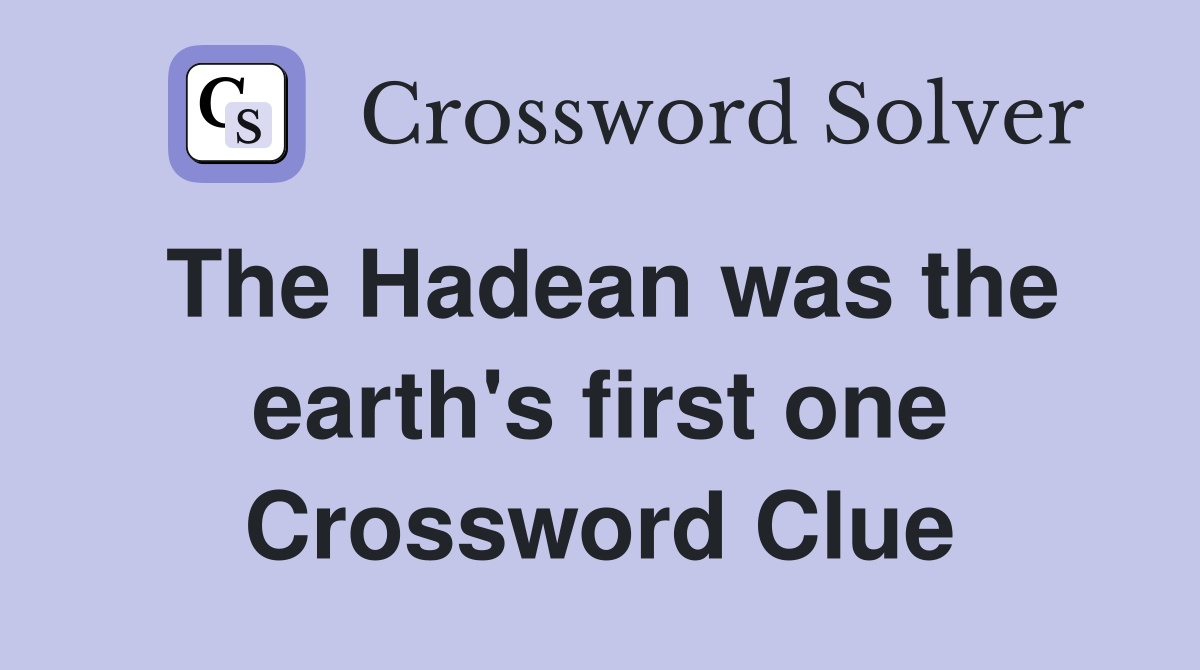 The Hadean was the earth's first one Crossword Clue