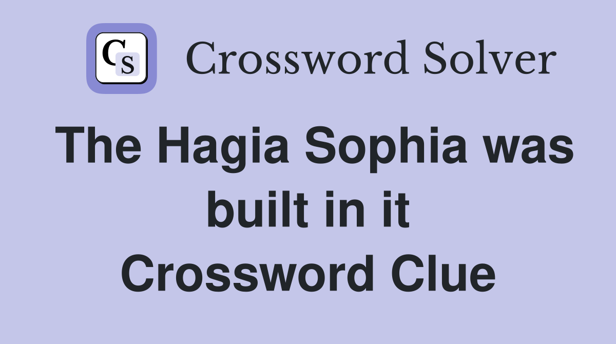 The Hagia Sophia was built in it Crossword Clue