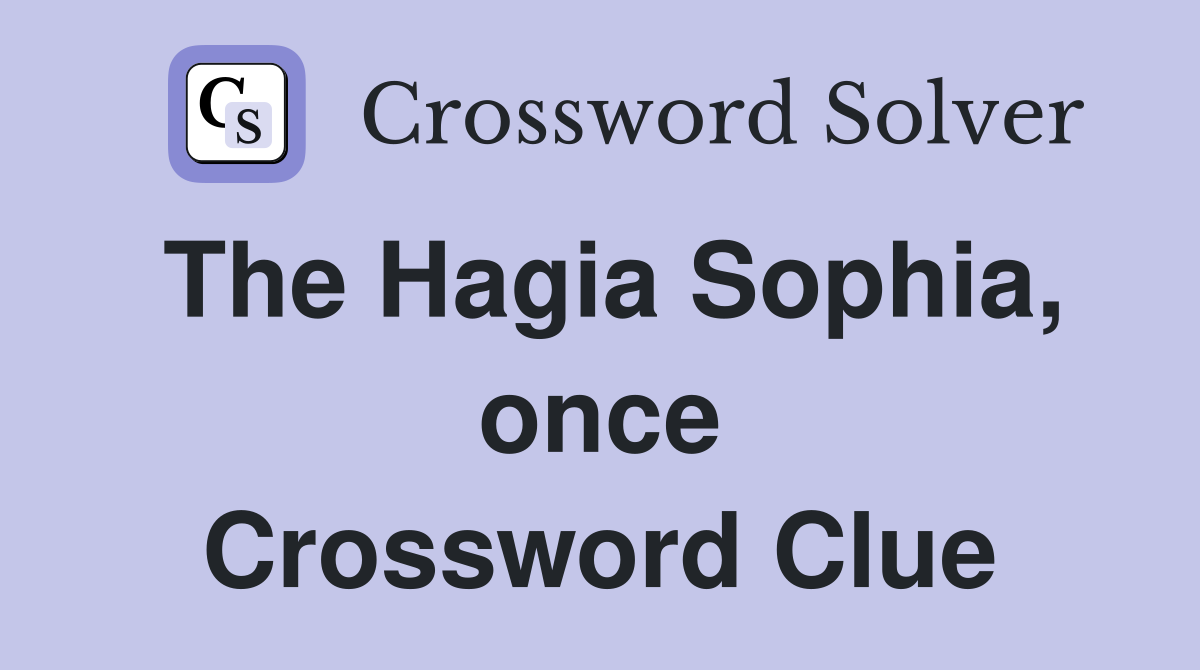 The Hagia Sophia, once Crossword Clue