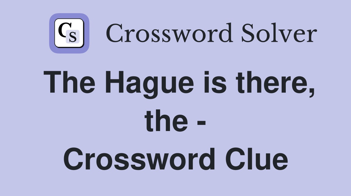 The Hague is there, the - Crossword Clue