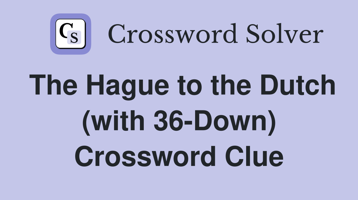 The Hague to the Dutch (with 36-Down) Crossword Clue
