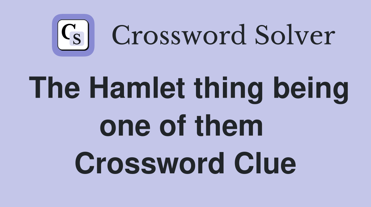The Hamlet thing being one of them  Crossword Clue