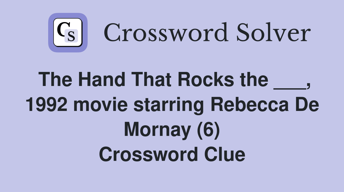 The Hand That Rocks the ___, 1992 movie starring Rebecca De Mornay (6) Crossword Clue