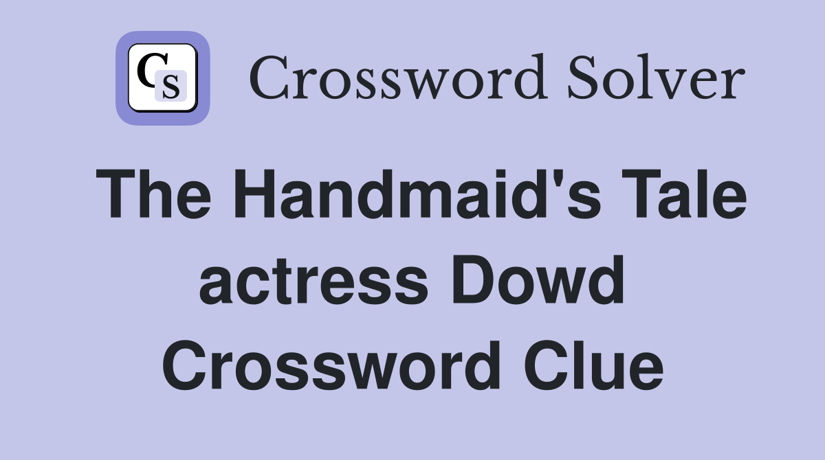 The Handmaid's Tale actress Dowd Crossword Clue