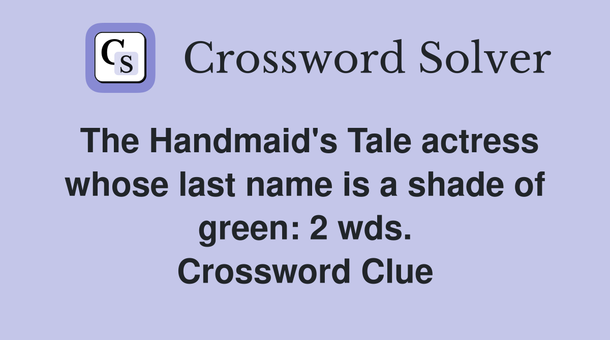 The Handmaid's Tale actress whose last name is a shade of green: 2 wds. Crossword Clue