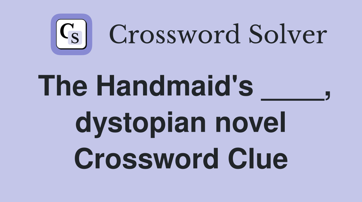 The Handmaid's ____, dystopian novel Crossword Clue
