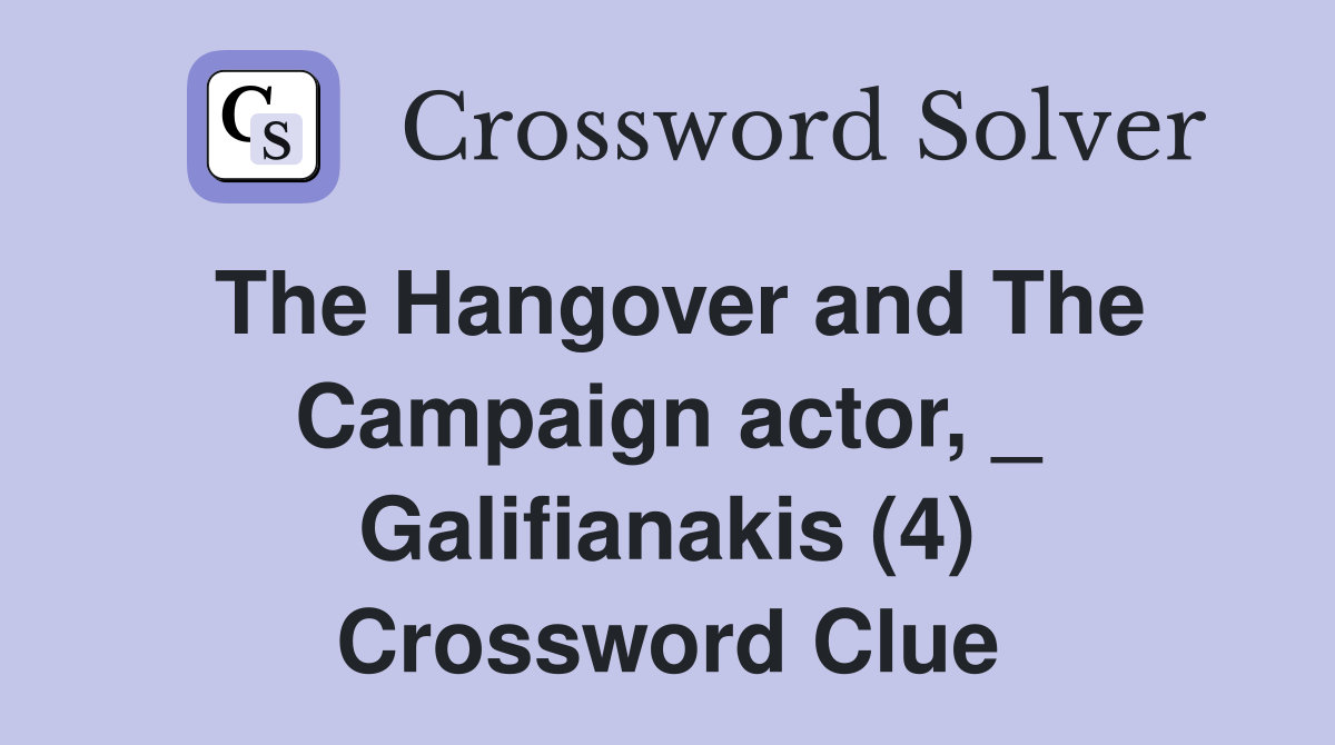 The Hangover and The Campaign actor, _ Galifianakis (4) Crossword Clue