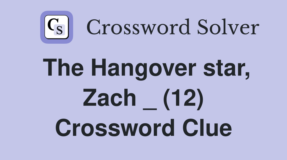 The Hangover star, Zach _ (12) Crossword Clue