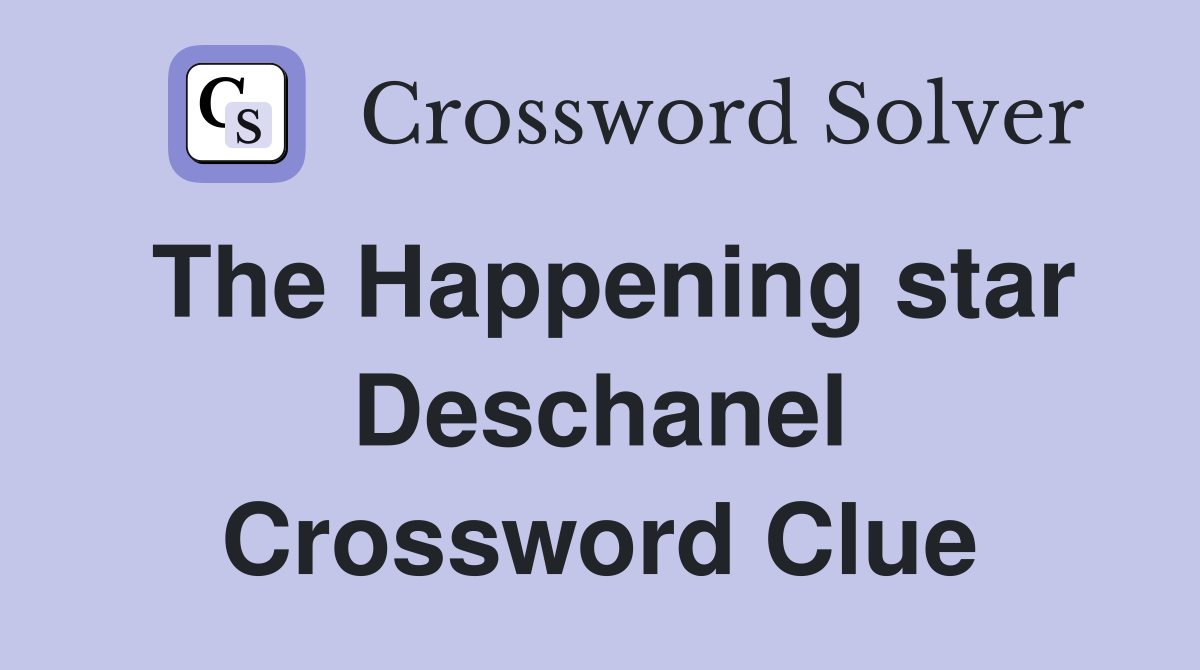 The Happening star Deschanel Crossword Clue