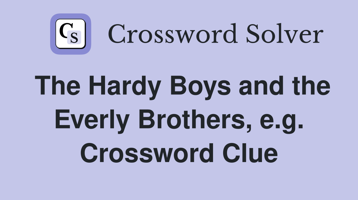 The Hardy Boys and the Everly Brothers, e.g. Crossword Clue
