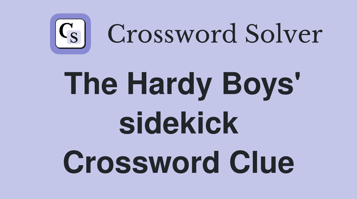 The Hardy Boys' sidekick Crossword Clue