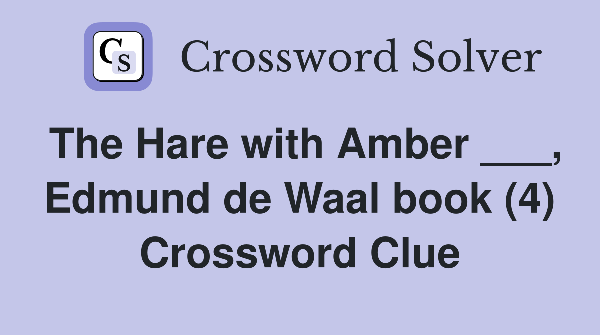 The Hare with Amber ___, Edmund de Waal book (4) Crossword Clue