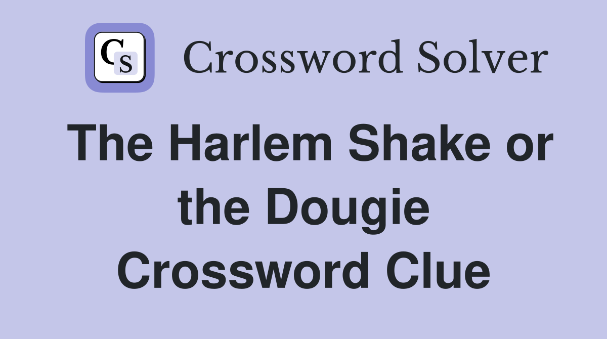 The Harlem Shake or the Dougie Crossword Clue