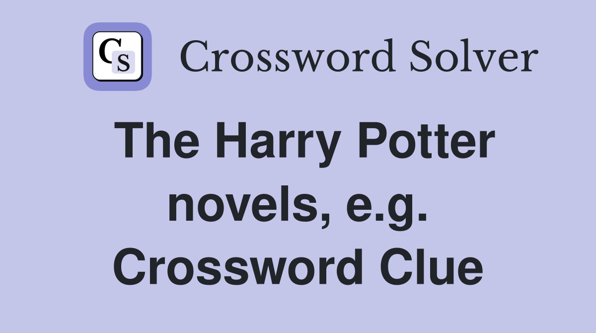 The Harry Potter novels, e.g. Crossword Clue