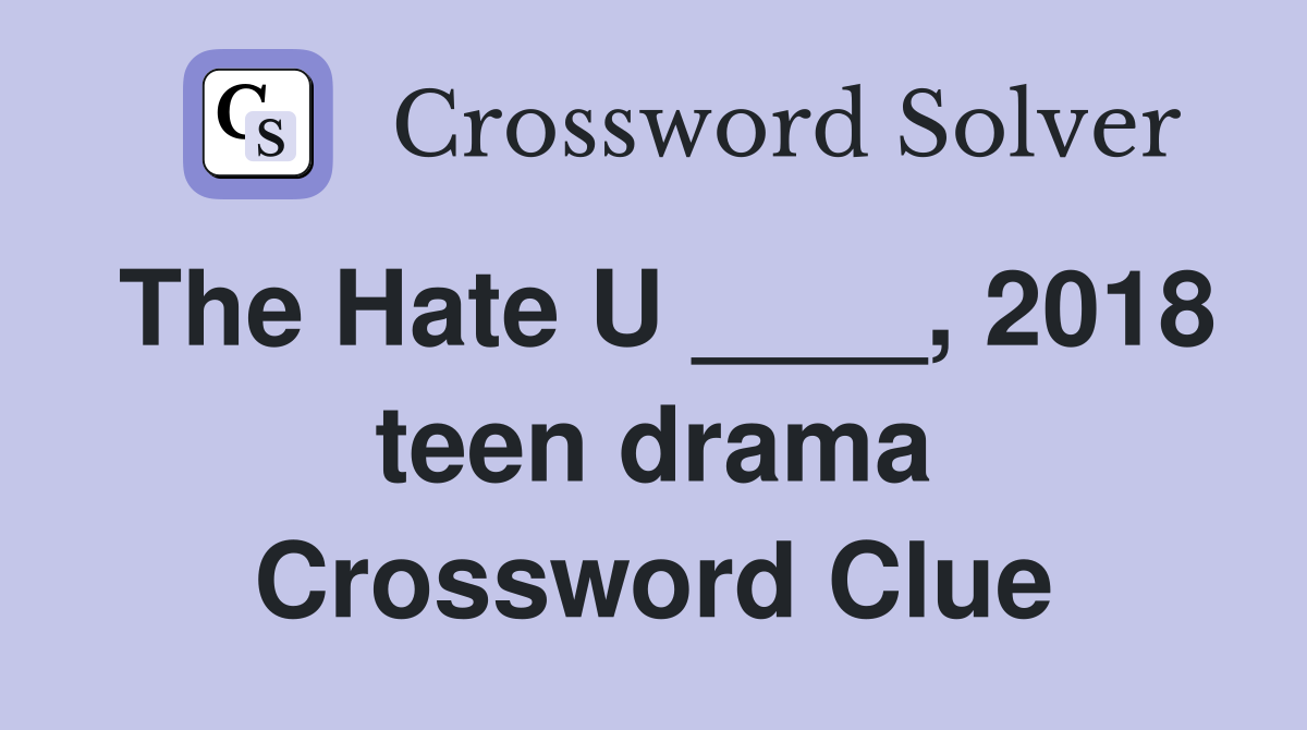 The Hate U ____, 2018 teen drama Crossword Clue