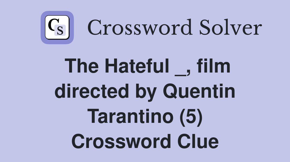 The Hateful _, film directed by Quentin Tarantino (5) Crossword Clue