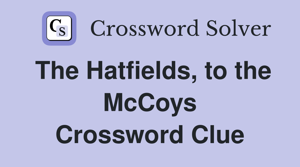 The Hatfields, to the McCoys Crossword Clue