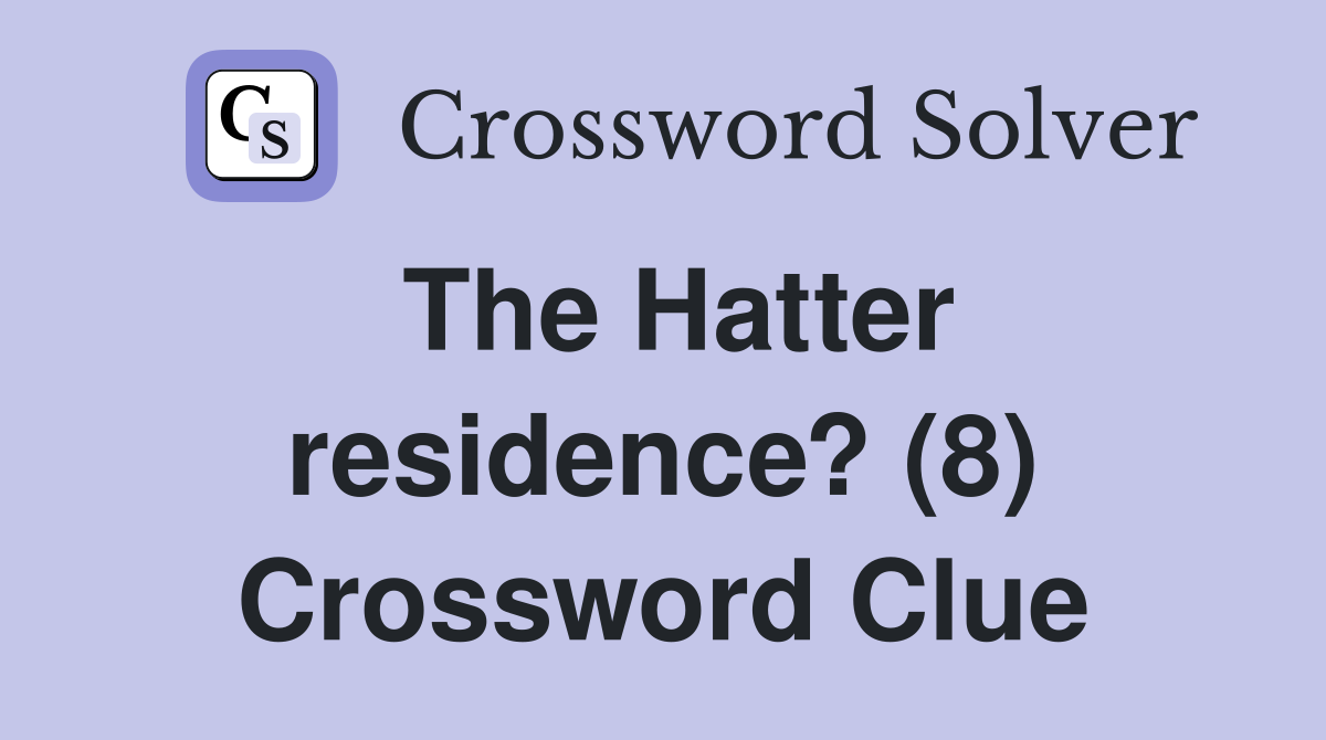 The Hatter residence? (8) Crossword Clue