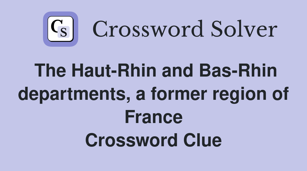 The Haut-Rhin and Bas-Rhin departments, a former region of France Crossword Clue