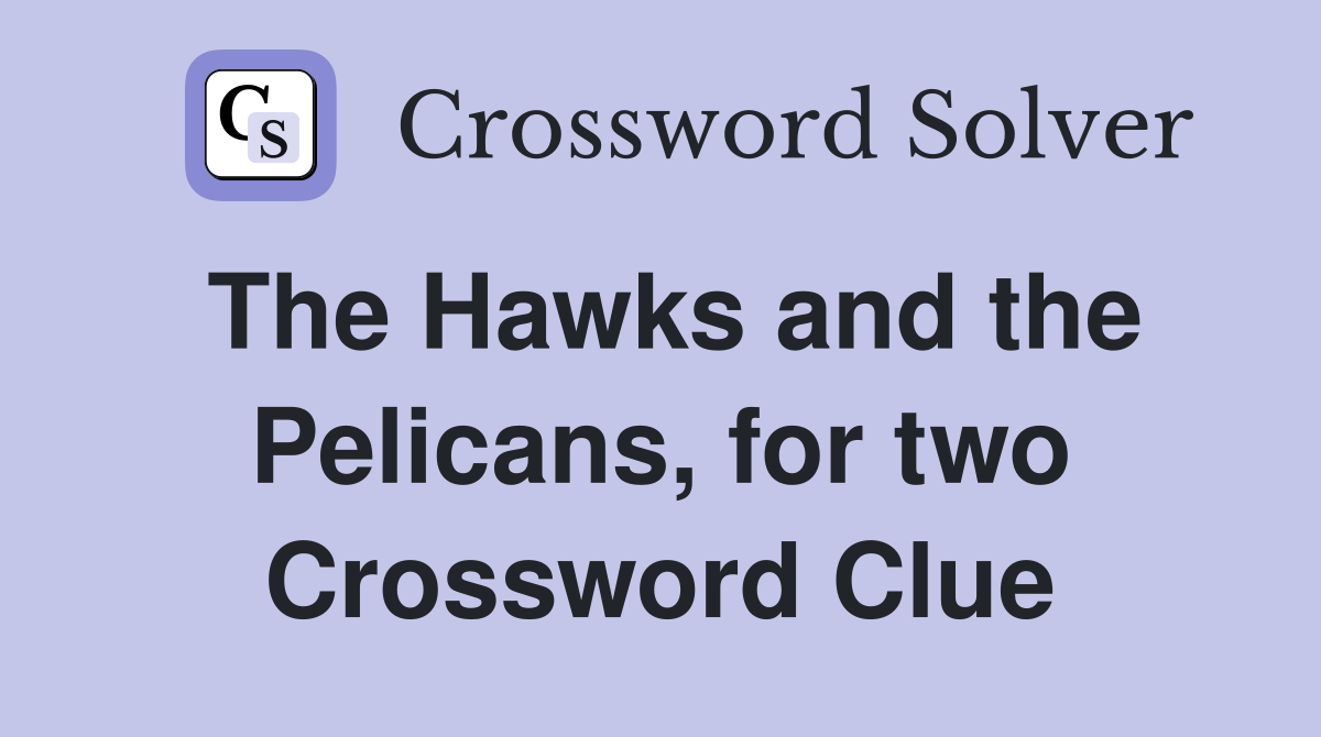 The Hawks and the Pelicans, for two Crossword Clue