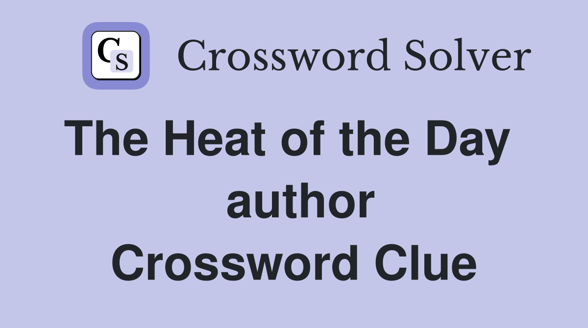 The Heat of the Day    author Crossword Clue